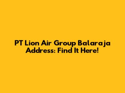 PT Lion Air Group Balaraja Address: Find It Here!