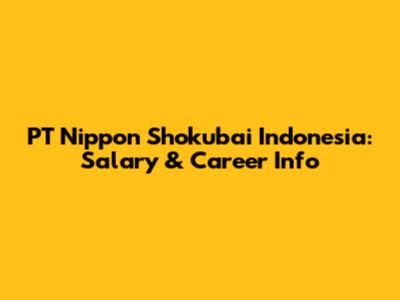 PT Nippon Shokubai Indonesia: Salary & Career Info