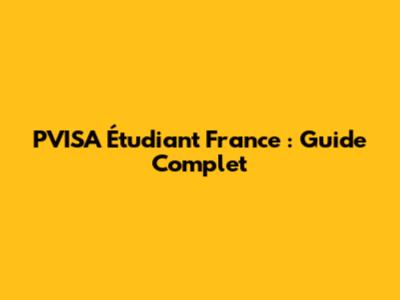 PVISA Étudiant France : Guide Complet