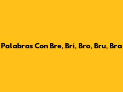 Palabras Con Bre, Bri, Bro, Bru, Bra