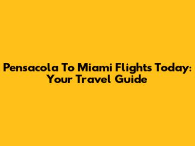 Pensacola To Miami Flights Today: Your Travel Guide