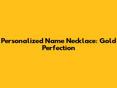 Personalized Name Necklace: Gold Perfection