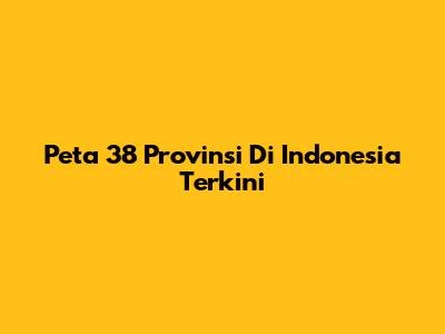 Peta 38 Provinsi Di Indonesia Terkini