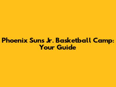 Phoenix Suns Jr. Basketball Camp: Your Guide