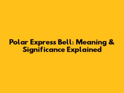 Polar Express Bell: Meaning & Significance Explained