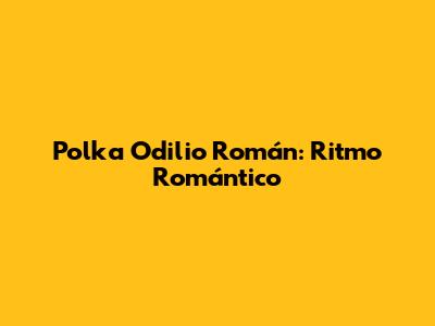 Polka Odilio Román: Ritmo Romántico