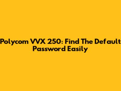 Polycom VVX 250: Find The Default Password Easily