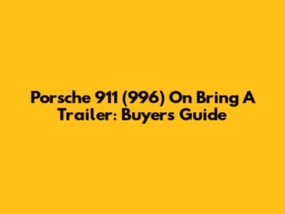 Porsche 911 (996) On Bring A Trailer: Buyer's Guide