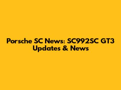 Porsche SC News: SC992SC GT3 Updates & News