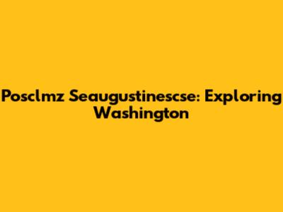 Posclmz Seaugustinescse: Exploring Washington