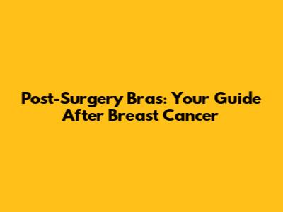 Post-Surgery Bras: Your Guide After Breast Cancer