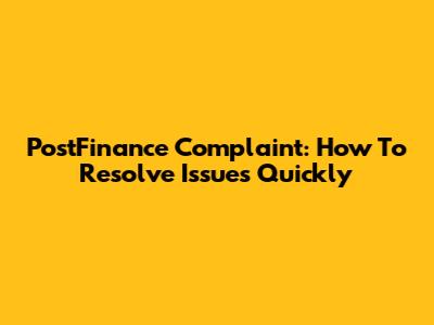 PostFinance Complaint: How To Resolve Issues Quickly