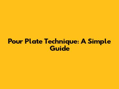 Pour Plate Technique: A Simple Guide