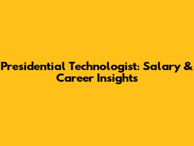 Presidential Technologist: Salary & Career Insights