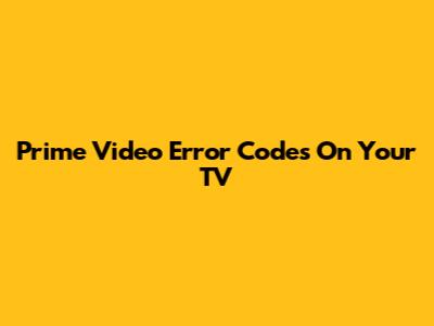 Prime Video Error Codes On Your TV