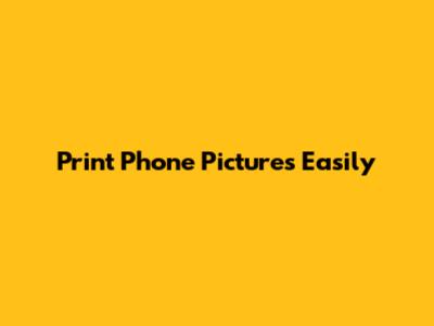 Print Phone Pictures Easily