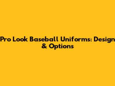 Pro Look Baseball Uniforms: Design & Options
