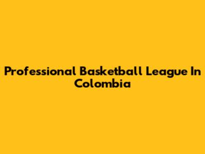 Professional Basketball League In Colombia