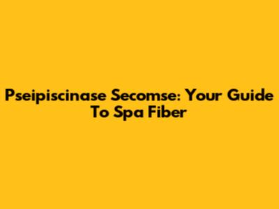 Pseipiscinase Secomse: Your Guide To Spa Fiber