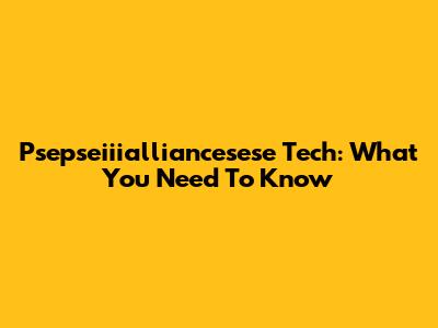 Psepseiiialliancesese Tech: What You Need To Know