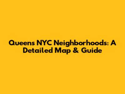 Queens NYC Neighborhoods: A Detailed Map & Guide