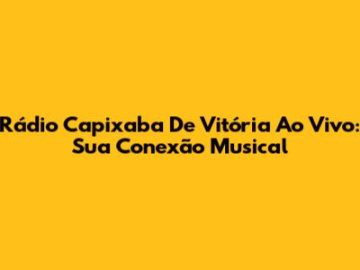 Rádio Capixaba De Vitória Ao Vivo: Sua Conexão Musical