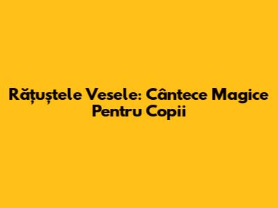 Rățuștele Vesele: Cântece Magice Pentru Copii