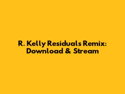 R. Kelly Residuals Remix: Download & Stream