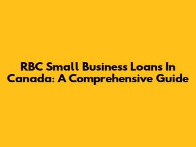 RBC Small Business Loans In Canada: A Comprehensive Guide