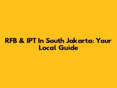 RFB & IPT In South Jakarta: Your Local Guide