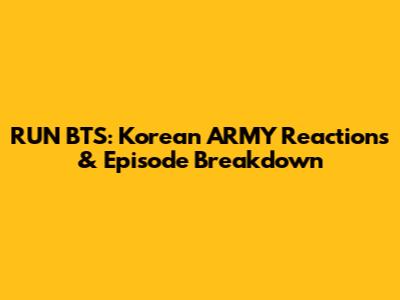 RUN BTS: Korean ARMY Reactions & Episode Breakdown