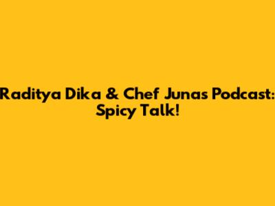 Raditya Dika & Chef Juna's Podcast: Spicy Talk!