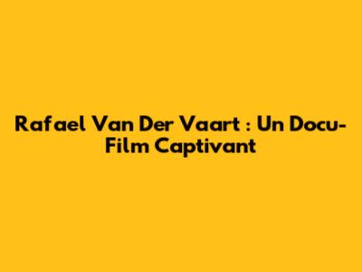 Rafael Van Der Vaart : Un Docu-Film Captivant