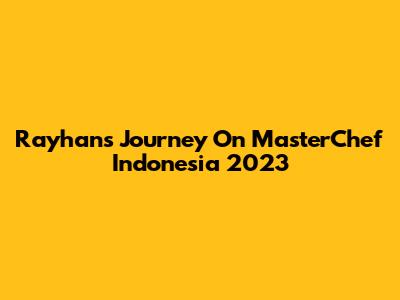 Rayhan's Journey On MasterChef Indonesia 2023