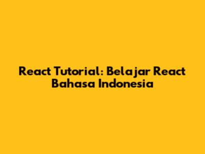 React Tutorial: Belajar React Bahasa Indonesia