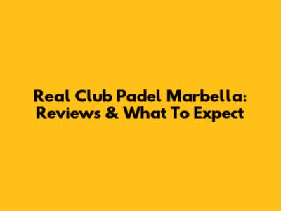 Real Club Padel Marbella: Reviews & What To Expect