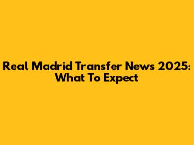 Real Madrid Transfer News 2025: What To Expect