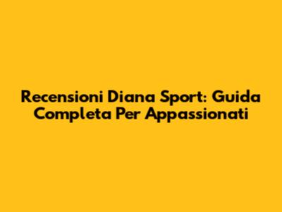Recensioni Diana Sport: Guida Completa Per Appassionati