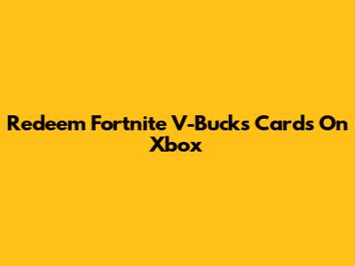 Redeem Fortnite V-Bucks Cards On Xbox