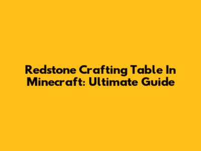 Redstone Crafting Table In Minecraft: Ultimate Guide