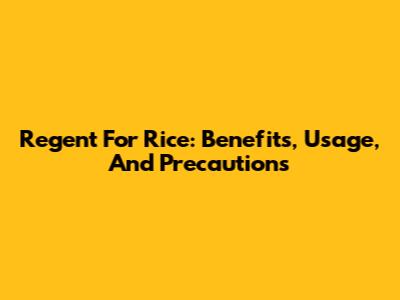Regent For Rice: Benefits, Usage, And Precautions