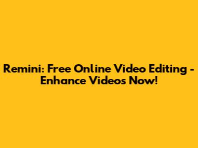 Remini: Free Online Video Editing - Enhance Videos Now!