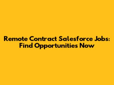 Remote Contract Salesforce Jobs: Find Opportunities Now