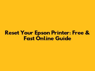 Reset Your Epson Printer: Free & Fast Online Guide