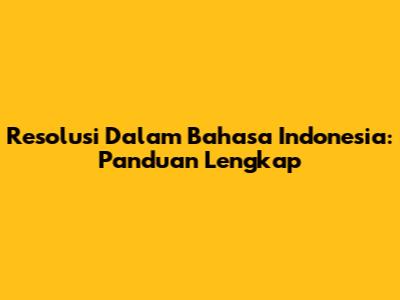 Resolusi Dalam Bahasa Indonesia: Panduan Lengkap