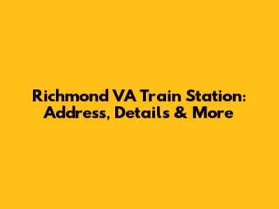 Richmond VA Train Station: Address, Details & More