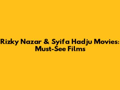 Rizky Nazar & Syifa Hadju Movies: Must-See Films