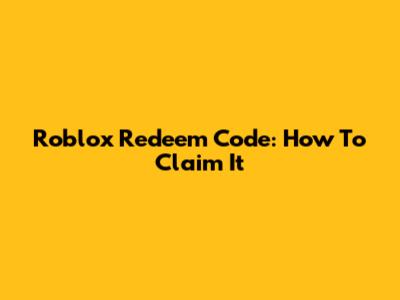 Roblox Redeem Code: How To Claim It