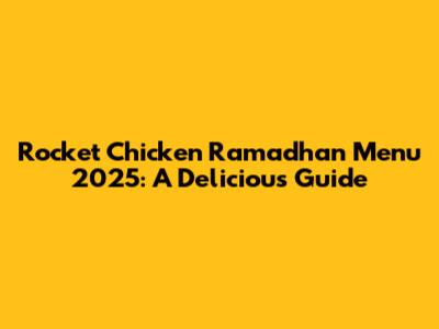 Rocket Chicken Ramadhan Menu 2025: A Delicious Guide