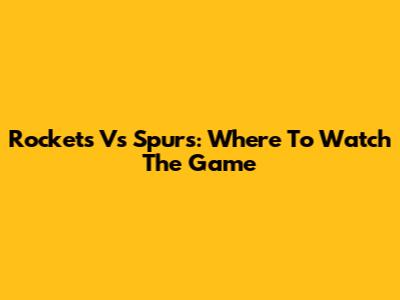 Rockets Vs Spurs: Where To Watch The Game